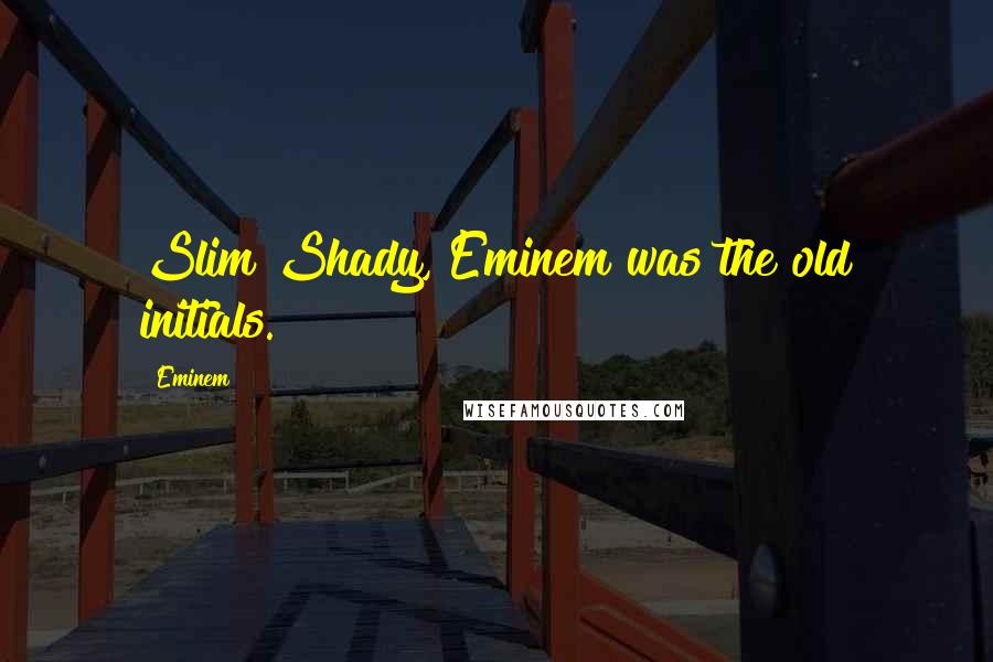 Eminem Quotes: Slim Shady, Eminem was the old initials.
