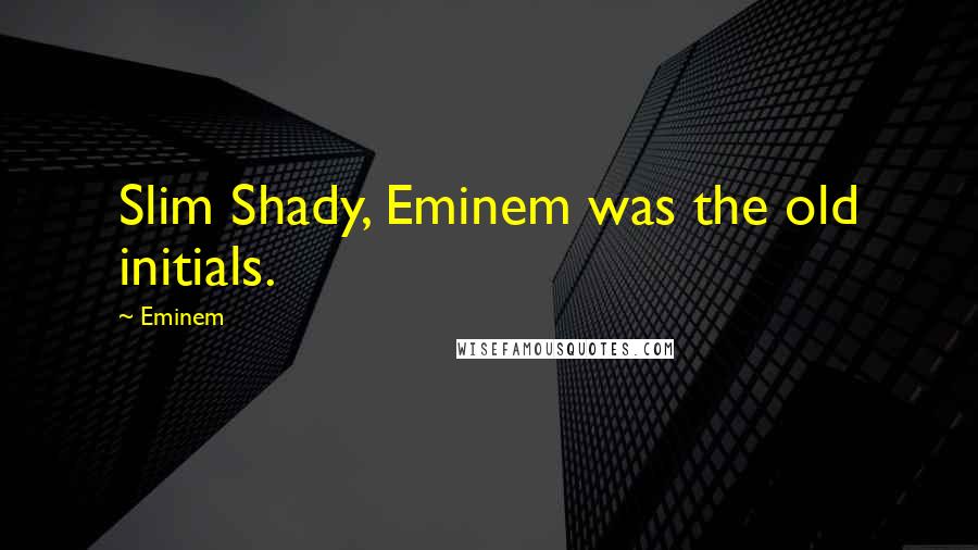 Eminem Quotes: Slim Shady, Eminem was the old initials.