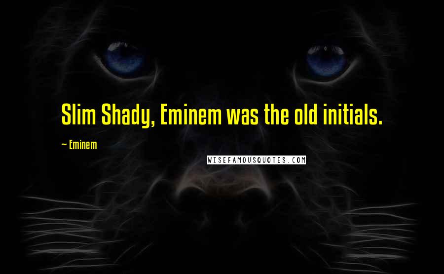 Eminem Quotes: Slim Shady, Eminem was the old initials.