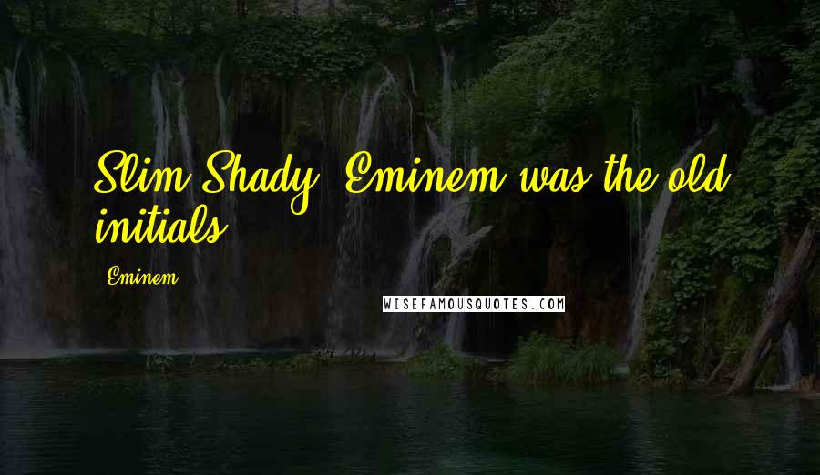 Eminem Quotes: Slim Shady, Eminem was the old initials.