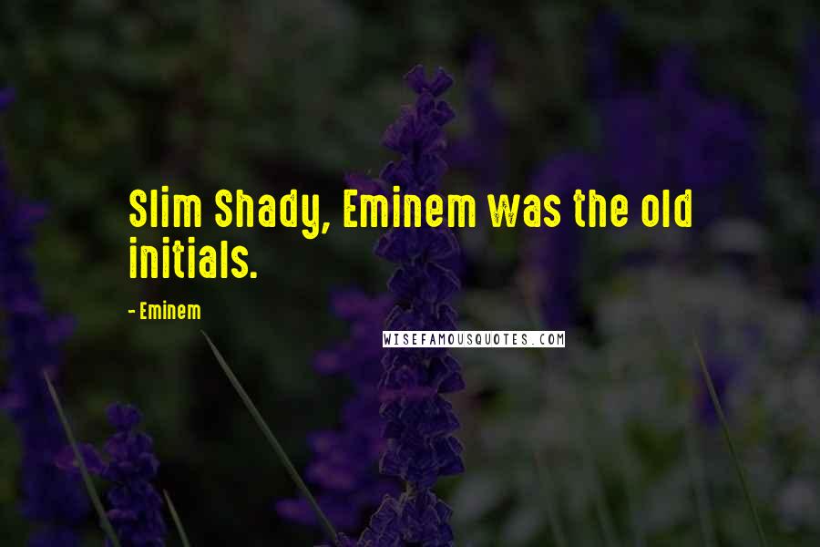 Eminem Quotes: Slim Shady, Eminem was the old initials.