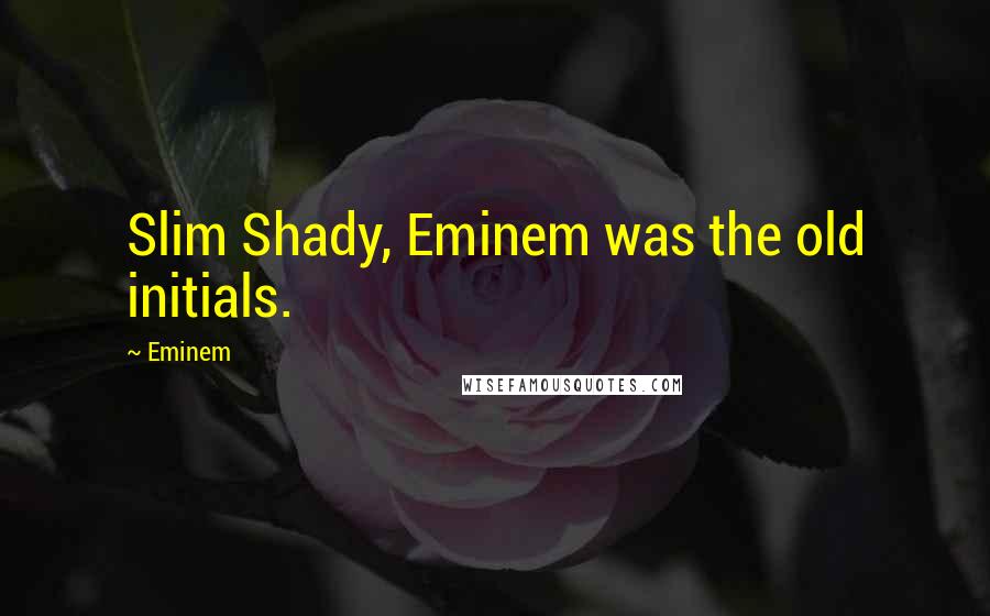 Eminem Quotes: Slim Shady, Eminem was the old initials.