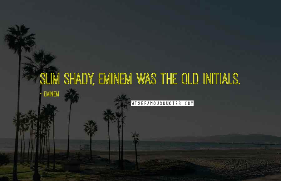 Eminem Quotes: Slim Shady, Eminem was the old initials.