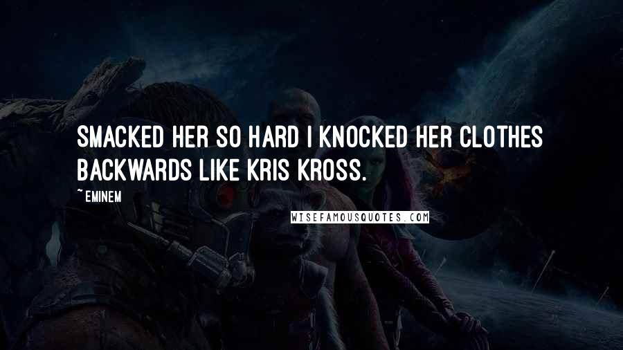 Eminem Quotes: Smacked her so hard I knocked her clothes backwards like Kris Kross.