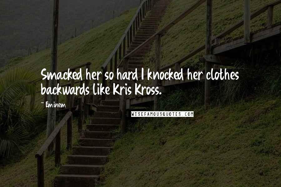 Eminem Quotes: Smacked her so hard I knocked her clothes backwards like Kris Kross.