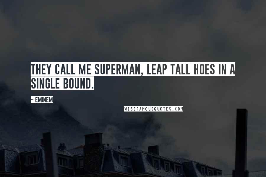 Eminem Quotes: They call me Superman, leap tall hoes in a single bound.