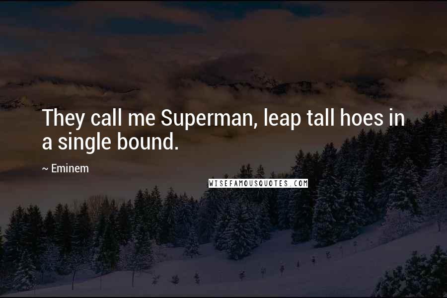Eminem Quotes: They call me Superman, leap tall hoes in a single bound.