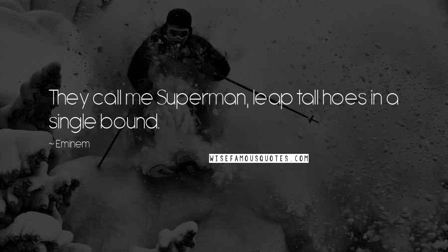 Eminem Quotes: They call me Superman, leap tall hoes in a single bound.