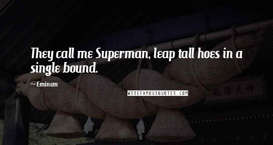 Eminem Quotes: They call me Superman, leap tall hoes in a single bound.