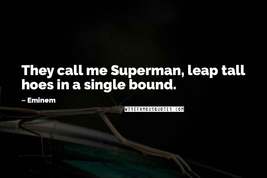 Eminem Quotes: They call me Superman, leap tall hoes in a single bound.