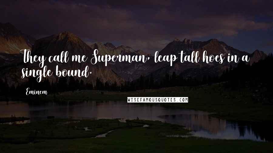Eminem Quotes: They call me Superman, leap tall hoes in a single bound.