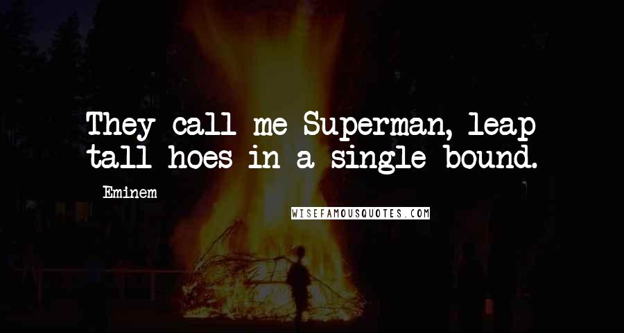 Eminem Quotes: They call me Superman, leap tall hoes in a single bound.