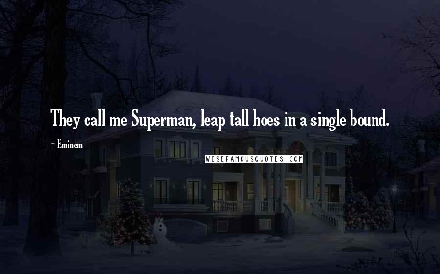 Eminem Quotes: They call me Superman, leap tall hoes in a single bound.