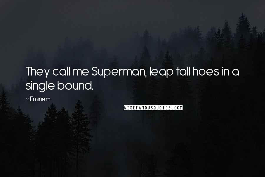 Eminem Quotes: They call me Superman, leap tall hoes in a single bound.