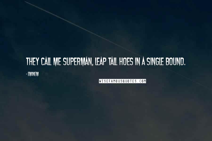 Eminem Quotes: They call me Superman, leap tall hoes in a single bound.