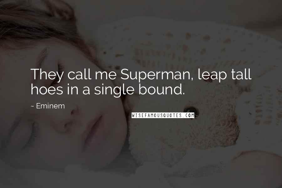 Eminem Quotes: They call me Superman, leap tall hoes in a single bound.
