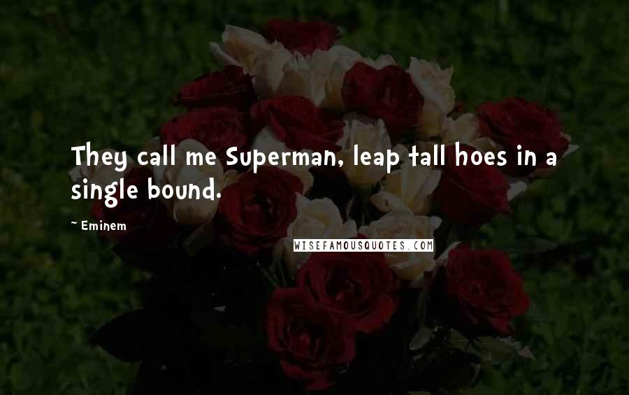 Eminem Quotes: They call me Superman, leap tall hoes in a single bound.
