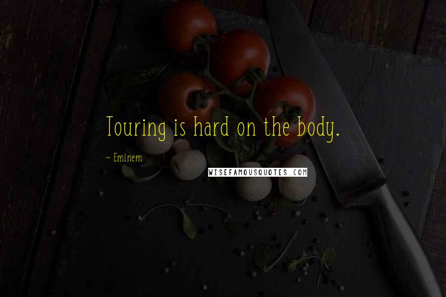 Eminem Quotes: Touring is hard on the body.