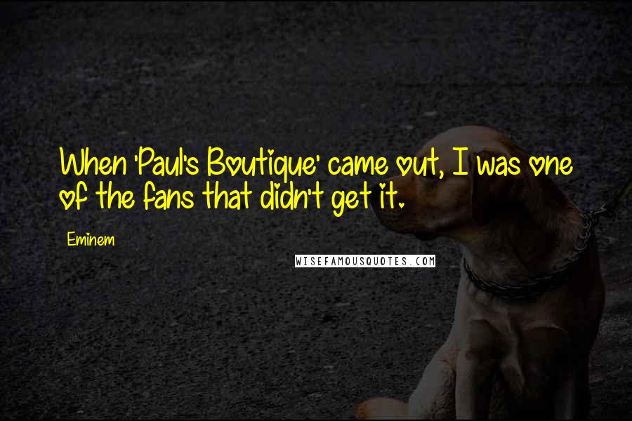 Eminem Quotes: When 'Paul's Boutique' came out, I was one of the fans that didn't get it.