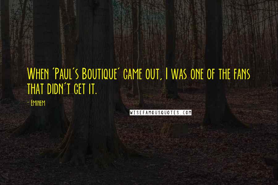 Eminem Quotes: When 'Paul's Boutique' came out, I was one of the fans that didn't get it.