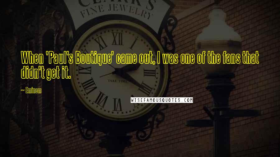 Eminem Quotes: When 'Paul's Boutique' came out, I was one of the fans that didn't get it.