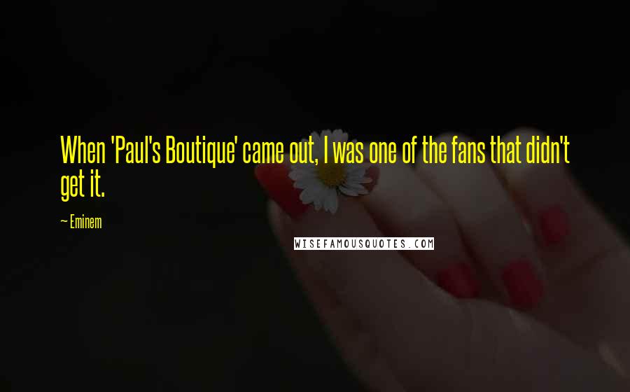 Eminem Quotes: When 'Paul's Boutique' came out, I was one of the fans that didn't get it.