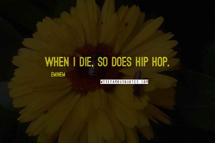 Eminem Quotes: When I die, so does hip hop.