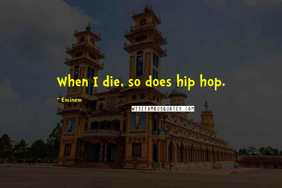 Eminem Quotes: When I die, so does hip hop.