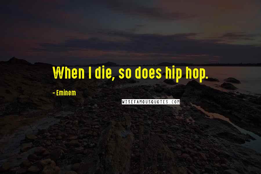 Eminem Quotes: When I die, so does hip hop.