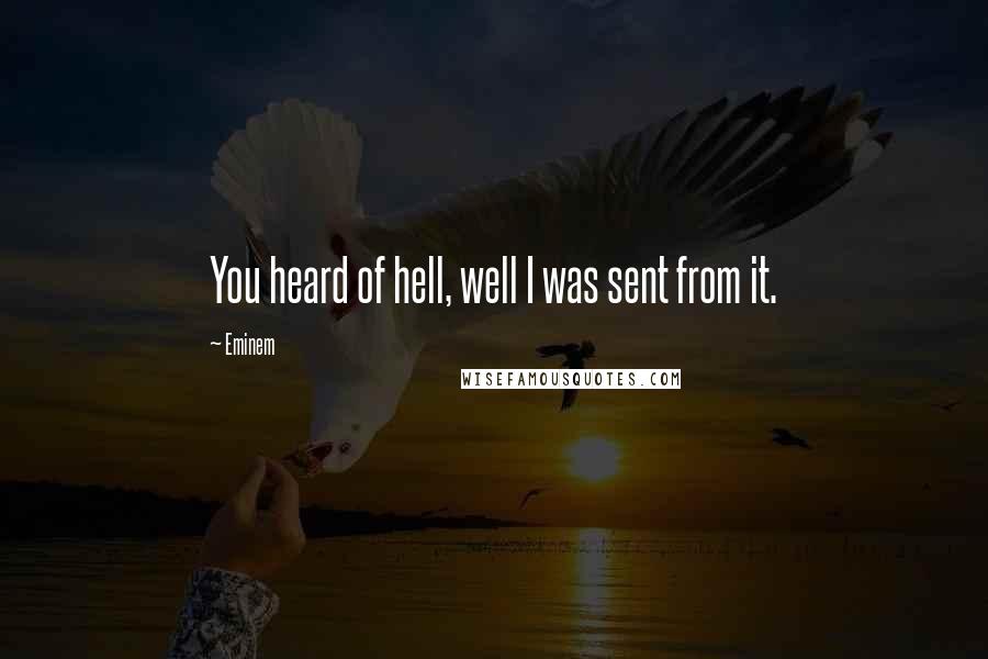 Eminem Quotes: You heard of hell, well I was sent from it.