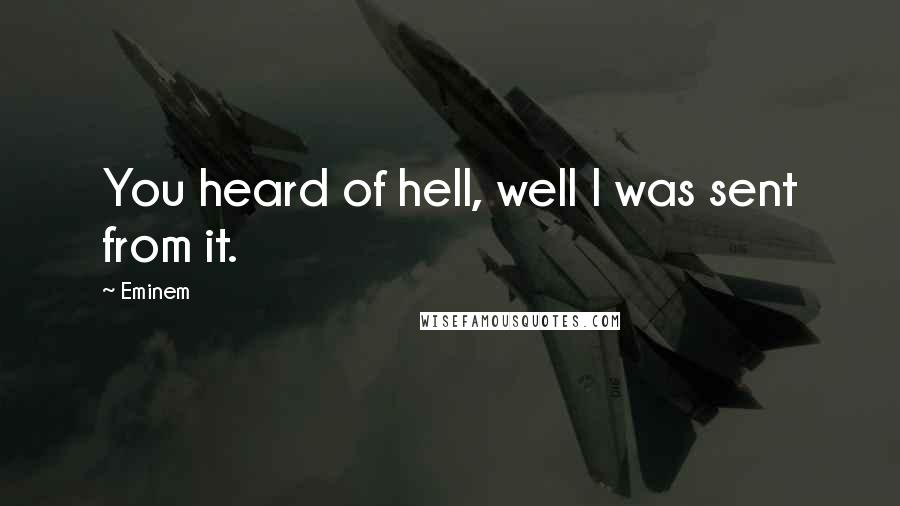 Eminem Quotes: You heard of hell, well I was sent from it.
