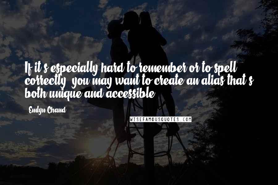 Emlyn Chand Quotes: If it's especially hard to remember or to spell correctly, you may want to create an alias that's both unique and accessible.