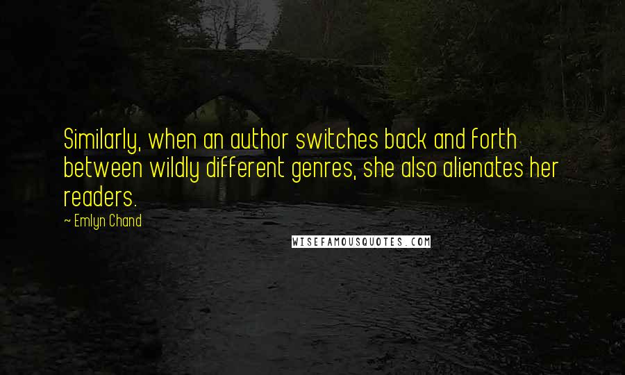 Emlyn Chand Quotes: Similarly, when an author switches back and forth between wildly different genres, she also alienates her readers.