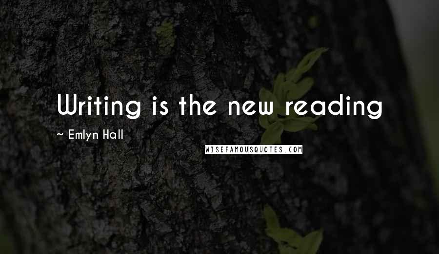 Emlyn Hall Quotes: Writing is the new reading