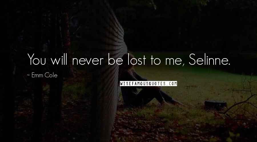 Emm Cole Quotes: You will never be lost to me, Selinne.