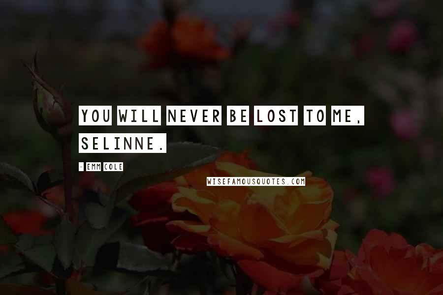 Emm Cole Quotes: You will never be lost to me, Selinne.