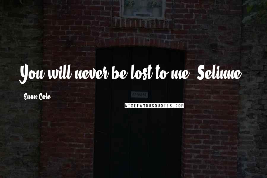 Emm Cole Quotes: You will never be lost to me, Selinne.