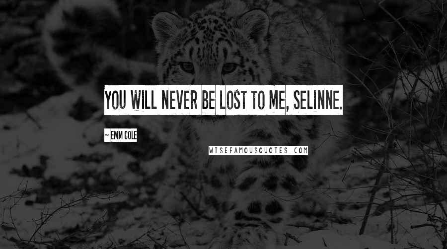 Emm Cole Quotes: You will never be lost to me, Selinne.