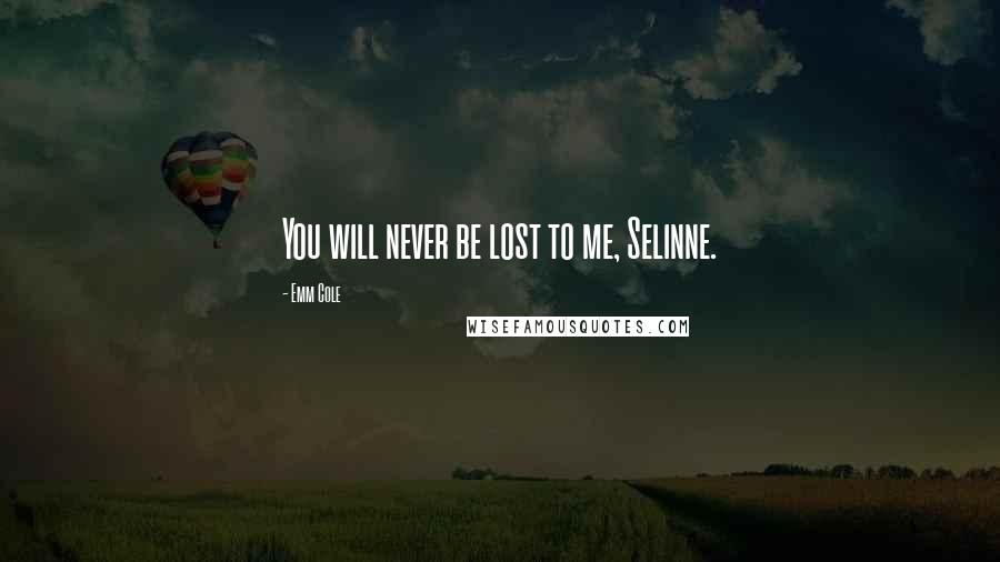 Emm Cole Quotes: You will never be lost to me, Selinne.