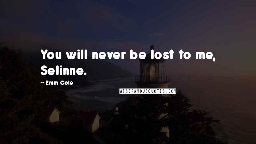 Emm Cole Quotes: You will never be lost to me, Selinne.