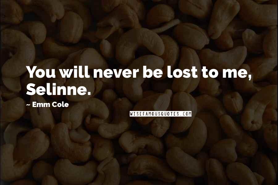 Emm Cole Quotes: You will never be lost to me, Selinne.