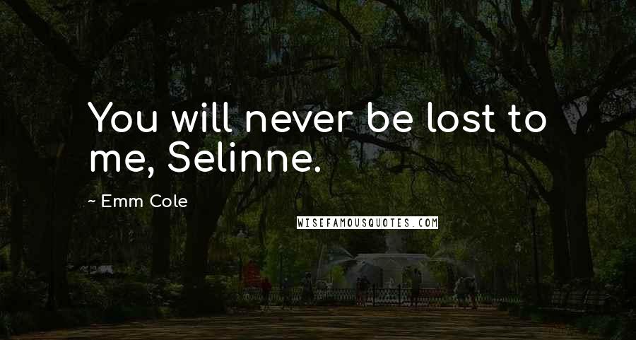 Emm Cole Quotes: You will never be lost to me, Selinne.