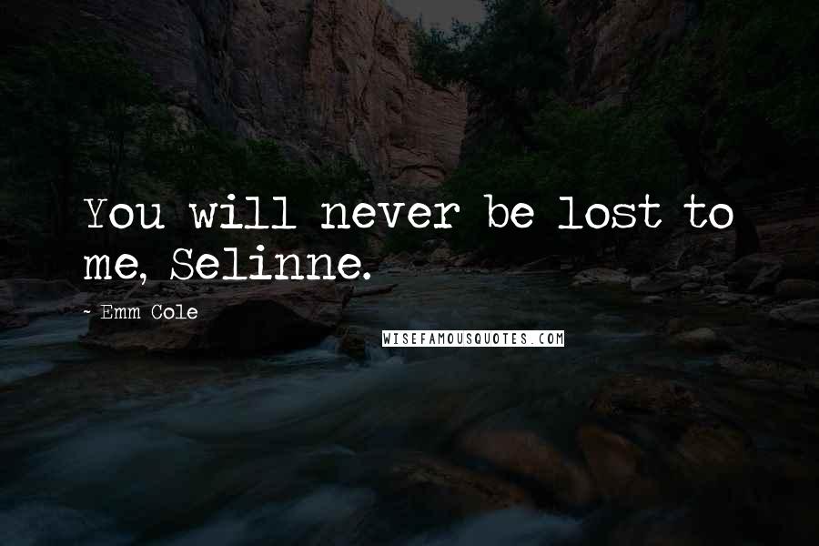Emm Cole Quotes: You will never be lost to me, Selinne.