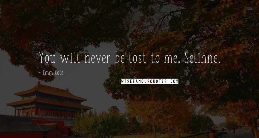 Emm Cole Quotes: You will never be lost to me, Selinne.