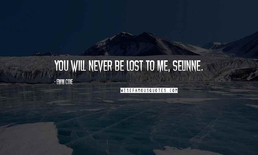 Emm Cole Quotes: You will never be lost to me, Selinne.