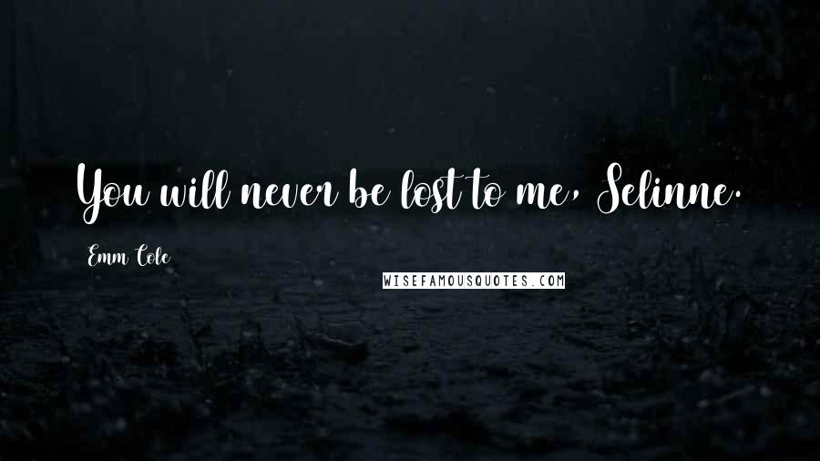 Emm Cole Quotes: You will never be lost to me, Selinne.