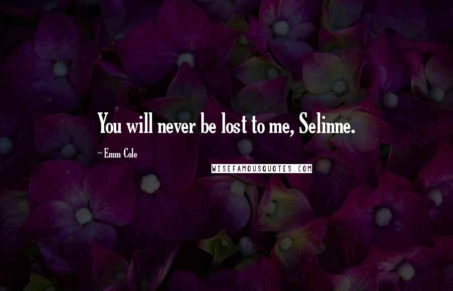 Emm Cole Quotes: You will never be lost to me, Selinne.