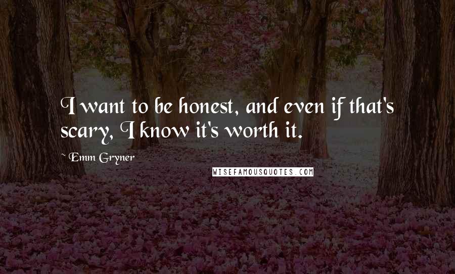 Emm Gryner Quotes: I want to be honest, and even if that's scary, I know it's worth it.