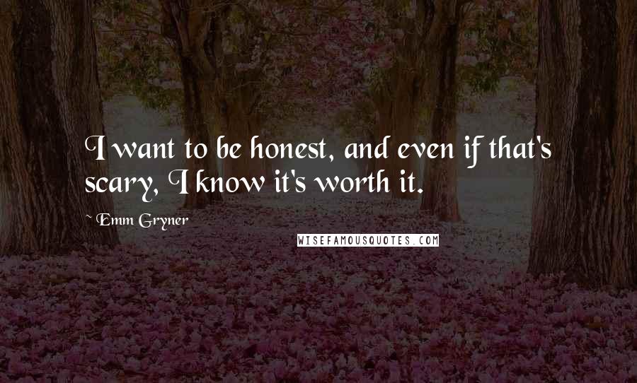 Emm Gryner Quotes: I want to be honest, and even if that's scary, I know it's worth it.