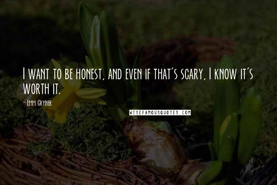 Emm Gryner Quotes: I want to be honest, and even if that's scary, I know it's worth it.